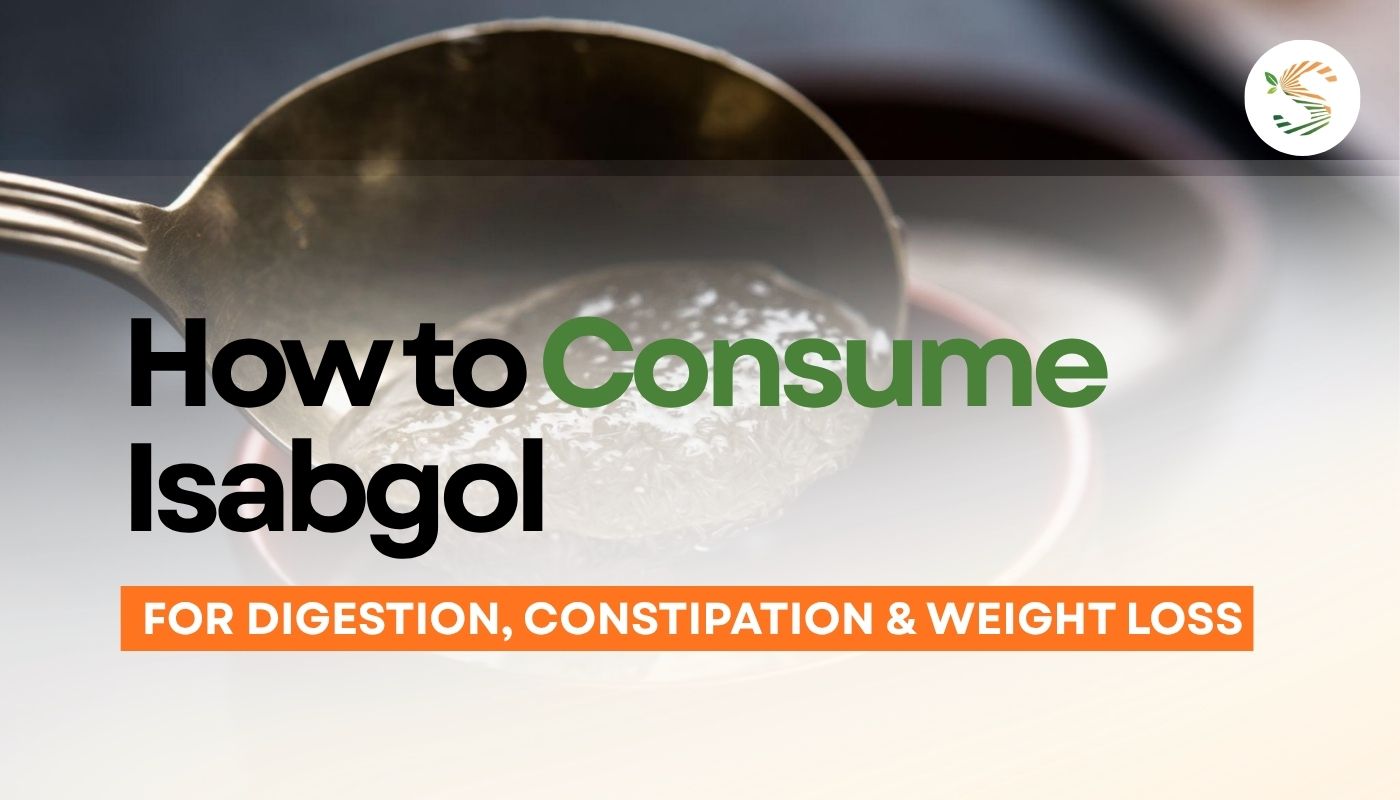 How to Consume Isabgol for Digestion, Constipation & Weight Loss