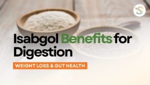 Isabgol Benefits for Digestion, Weight Loss & Gut Health